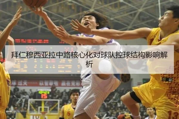 拜仁穆西亚拉中路核心化对球队控球结构影响解析